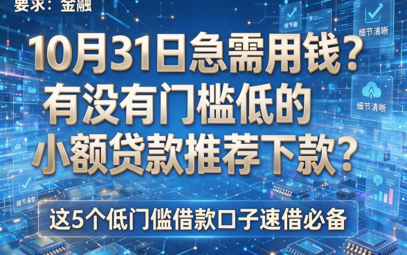 10月31日急需用钱?有没有门槛低的小额贷款推荐下款?这5个低门槛借款口子速借必备!