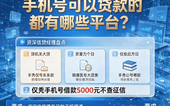 手机号可以贷款的都有哪些平台?资深信贷经理盘点五个仅凭手机号借款5000元不查征信的正规渠道