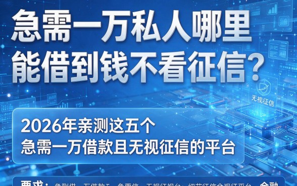 急需一万私人哪里能借到钱不看征信?2026年亲测这五个急需一万借款且无视征信的平台