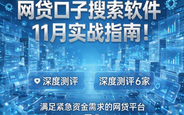 网贷口子搜索软件11月实战指南!深度测评6家满足紧急资金需求的网贷平台