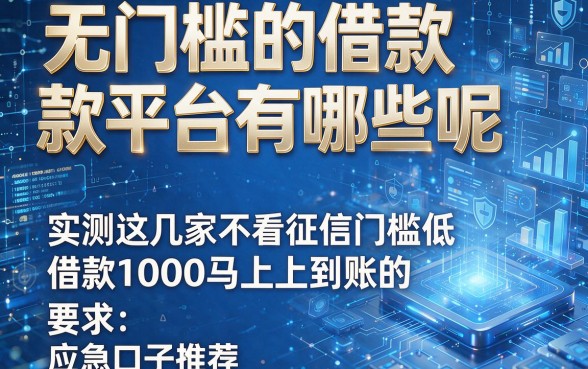 无门槛的借款平台有哪些呢,实测这几家不看征信门槛低借款1000马上到账的应急口子推荐