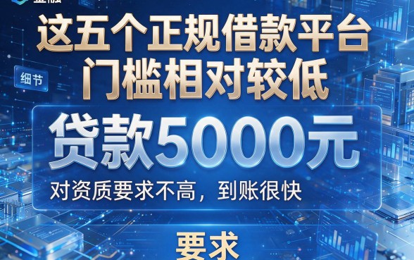 这五个正规借款平台门槛相对较低,贷款5000元对资质要求不高且到账很快