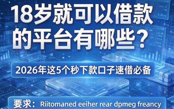 18岁就可以借款的平台有哪些?2026年这5个秒下款口子速借必备