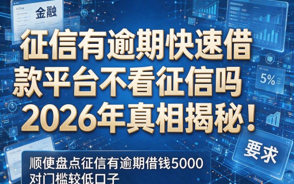 征信有逾期快速借款平台不看征信吗2026年真相揭秘!顺便盘点征信有逾期借钱5000对门槛较低口子