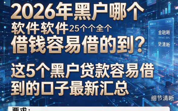 2026年黑户哪个软件借钱容易借的到?这5个黑户贷款容易借到的口子最新汇总