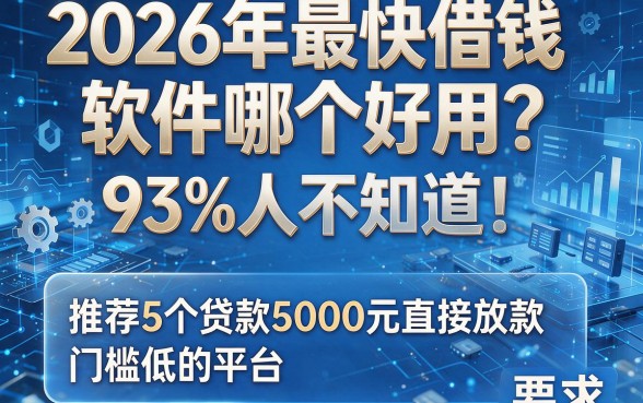 2026年最快借钱软件哪个好用？93%人不知道！推荐5个贷款5000元直接放款、门槛低的平台