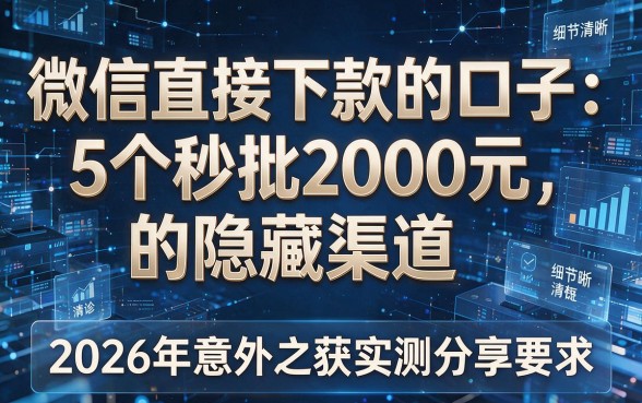 微信直接下款的口子:5个秒批2000元的隐藏渠道,2026年意外之获实测分享