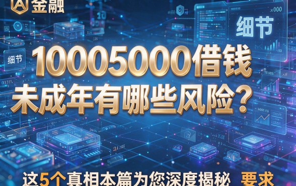 10005000借钱未成年有哪些风险?这5个真相本篇为您深度揭秘!