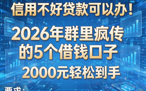信用不好贷款可以办!2026年群里疯传的5个借钱口子,2000元轻松到手