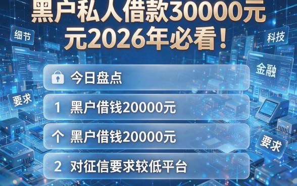 黑户私人借款30000元2026年必看!今日盘点五个黑户借钱20000元对征信要求较低平台
