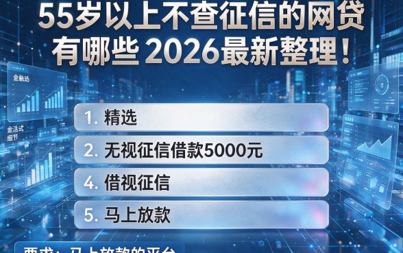 55岁以上不查征信的网贷有哪些2026最新整理！精选五个无视征信借款5000元马上放款的平台