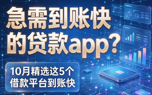 符合您要求的标题如下:急需到账快的贷款app?10月精选这5个借款平台到账快