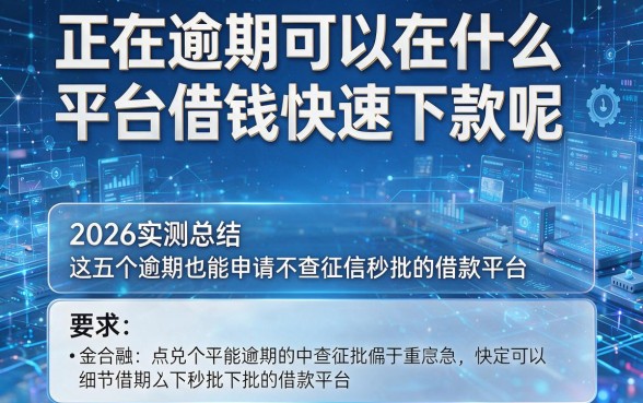 正在逾期可以在什么平台借钱快速下款呢,2026实测总结这五个逾期也能申请不查征信秒批的借款平台