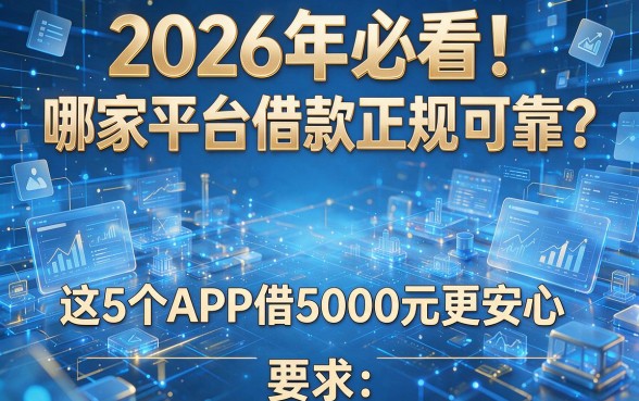 2026年必看!哪家平台借款正规可靠?这5个APP借5000元更安心