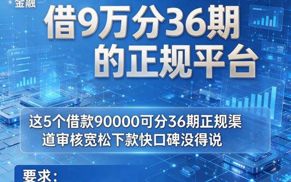 借9万分36期的正规平台,盘点这5个借款90000可分36期正规渠道审核宽松下款快口碑没得说