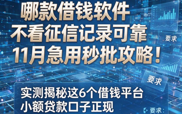 哪款借钱软件不看征信记录可靠11月急用秒批攻略！实测揭秘这6个借钱平台小额贷款口子正规