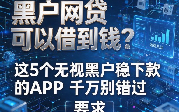 黑户网贷可以借到钱?这5个无视黑户稳下款的APP千万别错过