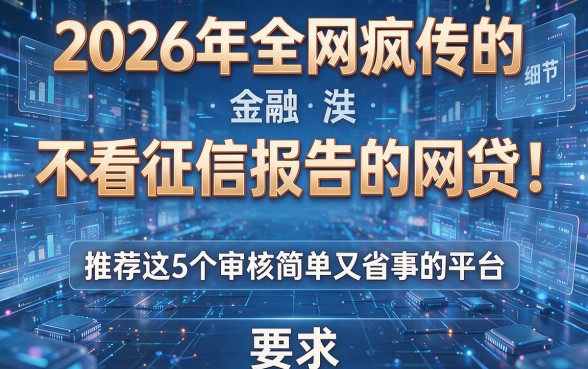 2026年全网疯传的不看征信报告的网贷!推荐这5个审核简单又省事的平台
