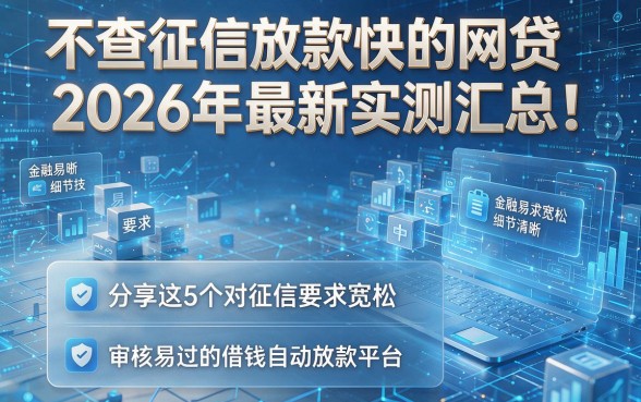 不查征信放款快的网贷2026年最新实测汇总!分享这5个对征信要求宽松审核易过的借钱自动放款平台