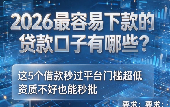 2026最容易下款的贷款口子有哪些?这5个借款秒过平台门槛超低,资质不好也能秒批!