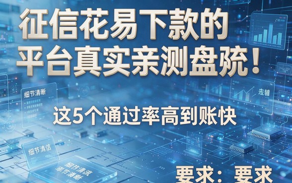 征信花易下款的平台真实亲测盘点!这5个通过率高到账快