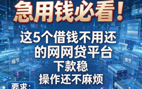 急用钱必看!这5个借钱不用还的网贷平台下款稳、操作还不麻烦