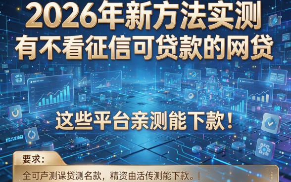 2026年新方法实测:有不看征信可贷款的网贷,这些平台亲测能下款!