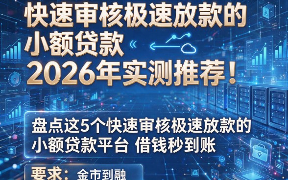 快速审核极速放款的小额贷款2026年实测推荐!盘点这5个快速审核极速放款的小额贷款平台借钱秒到账