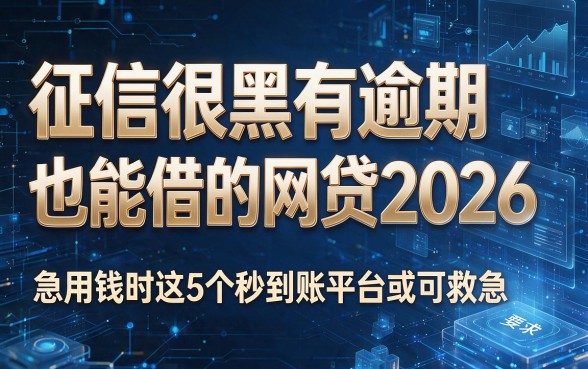 征信很黑有逾期也能借的网贷2026,急用钱时这5个秒到账平台或可救急
