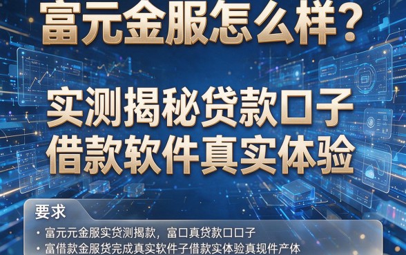 富元金服怎么样？实测揭秘贷款口子与借款软件真实体验