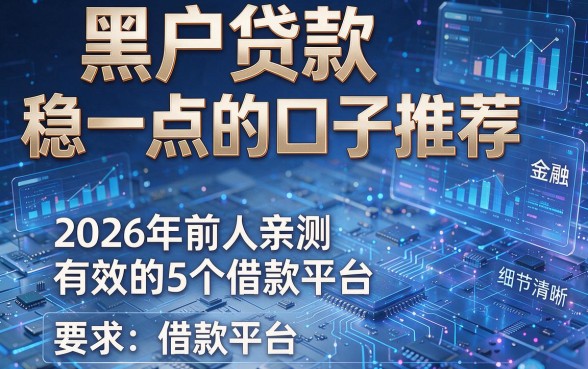 黑户贷款稳一点的口子推荐：2026年前人亲测有效的5个借款平台