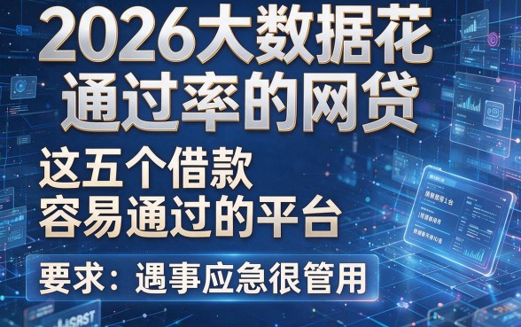 2026大数据花通过率的网贷:这五个借款容易通过的平台,遇事应急很管用