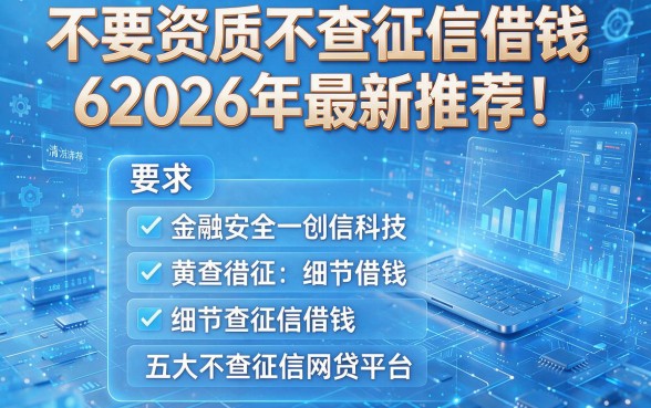 不要资质不查征信借钱62026年最新推荐！附五大不查征信网贷平台借钱六