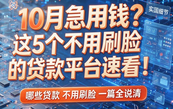 10月急用钱？这5个不用刷脸的贷款平台速看！哪些贷款不用刷脸一篇全说清！