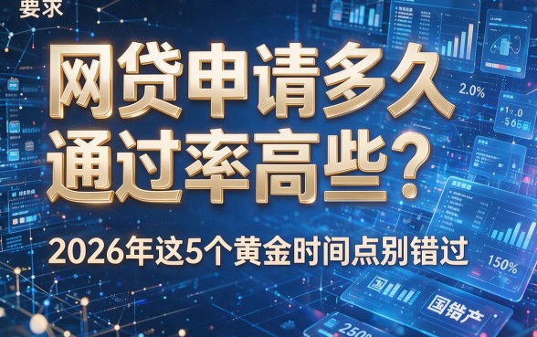 网贷申请多久通过率高些？2026年这5个黄金时间点别错过