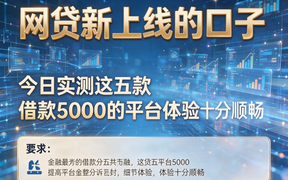 网贷新上线的口子,今日实测这五款借款5000的平台体验十分顺畅
