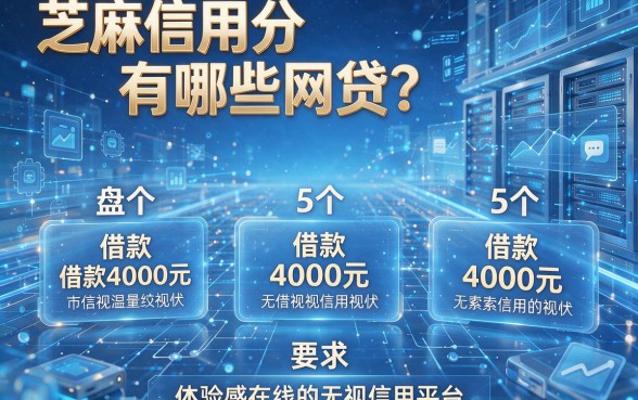 芝麻信用分有哪些网贷？盘点5个借款4000元、体验感在线的无视信用平台