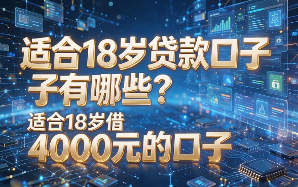 以下是根据你的要求模仿原标题生成的新标题:适合18岁贷款口子有哪些?深度解析适合18岁借4000元的口子