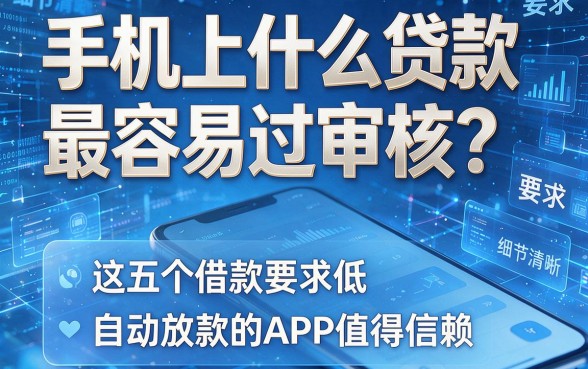手机上什么贷款最容易过审核？这五个借款要求低、自动放款的APP值得信赖！