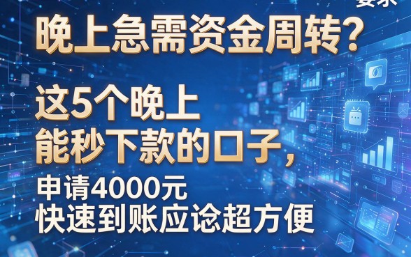 晚上急需资金周转?这5个晚上能秒下款的口子,申请4000元快速到账应急超方便
