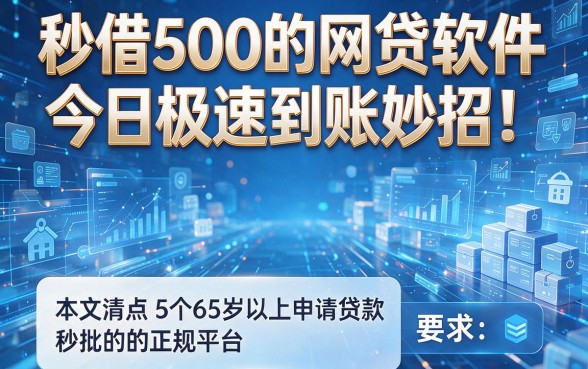 秒借500的网贷软件今日极速到账妙招！本文清点5个65岁以上申请贷款秒批的正规平台