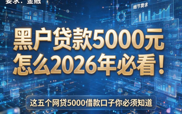 黑户贷款5000元怎么贷2026年必看！这五个网贷5000借款口子你必须知道