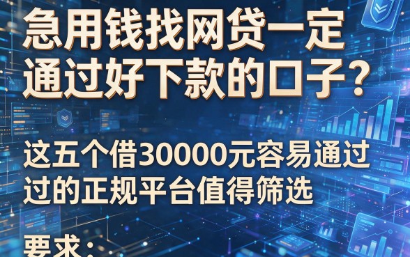 急用钱找网贷一定通过好下款的口子？这五个借30000元容易通过的正规平台值得筛选