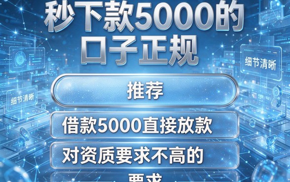 秒下款5000的口子正规,推荐五个借款5000直接放款且对资质要求不高的正规平台