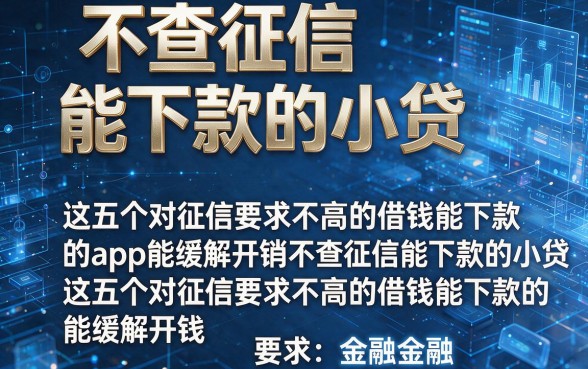 不查征信能下款的小贷,这五个对征信要求不高的借钱能下款的app能缓解开销不查征信能下款的小贷,这五个对征信要求不高的借钱能下款的app能缓解开销