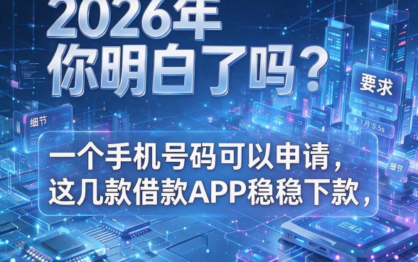 2026年你明白了吗?一个手机号码可以申请,这几款借款APP稳稳下款