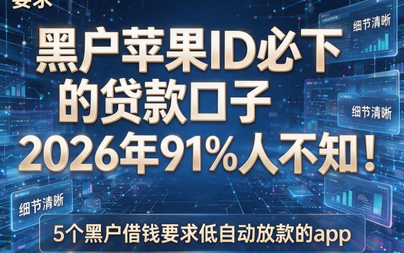 黑户苹果ID必下的贷款口子2026年91%人不知!附5个黑户借钱要求低自动放款的app