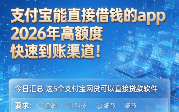 支付宝能直接借钱的app2026年高额度快速到账渠道!今日汇总这5个支付宝网贷可以直接贷款软件