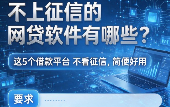 不上征信的网贷软件有哪些?这5个借款平台不看征信、简便好用