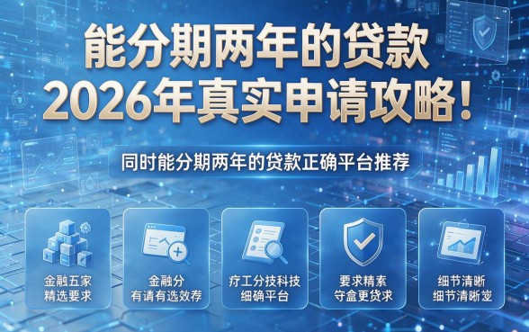 能分期两年的贷款2026年真实申请攻略!同时精选五家能分期两年的贷款正规平台推荐